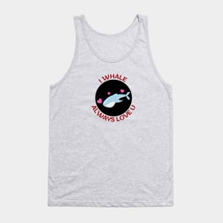 I Whale Always Love You | Whale Pun Tank Top